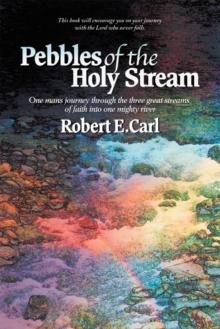 Pebbles of the Holy Stream : One Man'S Journey Through the Three Great Streams of Faith into One Mighty River