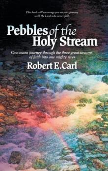 Pebbles of the Holy Stream : One Man's Journey Through the Three Great Streams of Faith Into One Mighty River