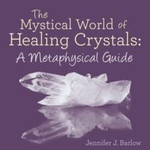 The Mystical World of Healing Crystals: a Metaphysical Guide