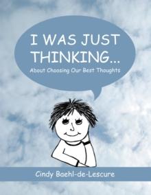 I Was Just Thinking . . . : About Choosing Our Best Thoughts