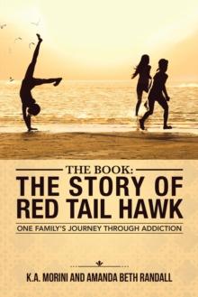 The Book : the Story of Red Tail Hawk : One Family'S Journey Through Addiction