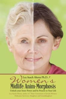 Women'S Midlife Anim-Morphosis : Unlock Your Inner Power and Be Present to Your Life