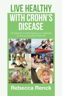 Live Healthy with Crohn'S Disease : 13 Aspects to Managing Your Disease to Live a Symptom-Free Life