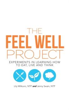 The Feel Well Project : Experiments in Learning How to Eat, Live and Think