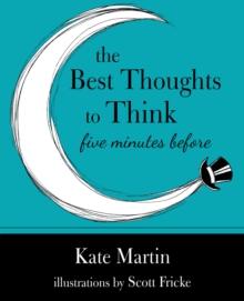 The Best Thoughts to Think Five Minutes Before : Harnessing the Power of Pre-Sleep Minutes to Help Realize Your Dreams