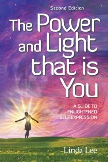 The Power and Light That Is You : A Guide to Enlightened Self Expression