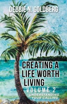 Creating a Life Worth Living : Volume 2 Understanding Your Calling