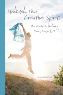 Unleash Your Creative Spirit! : The Guide to Building Your Dream Life