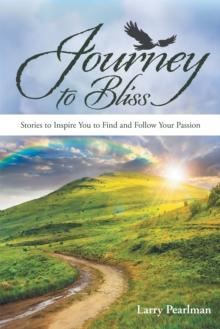 Journey to Bliss : Stories to Inspire You to Find and Follow Your Passion