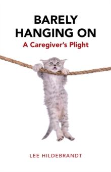 Barely Hanging On : A Caregiver'S Plight