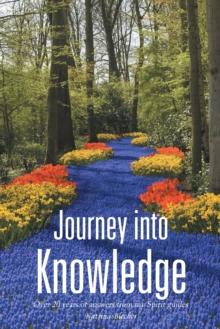 Journey into Knowledge : Over 20 Years of Answers from My Spirit Guides