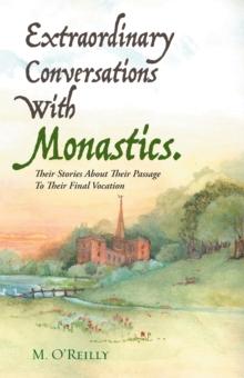 Extraordinary Conversations with Monastics. : Their Stories About Their Passage to Their Final Vocation