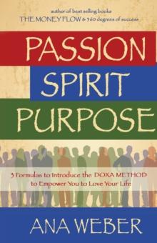 Passion  Spirit Purpose : 3 Formulas to Indroduce the Doxa Method to Empower You to Love Your Life