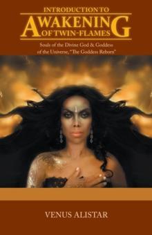 Introduction to Awakening of Twin-Flames : Souls of the Divine God & Goddess of the Universe, "The Goddess Reborn"