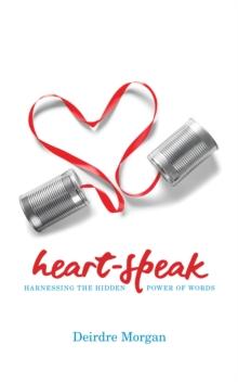 Heart-Speak : Harnessing the Hidden Power of Words