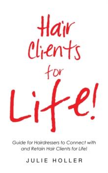 Hair Clients for Life! : Guide for Hairdressers to Connect with and Retain Hair Clients for Life!