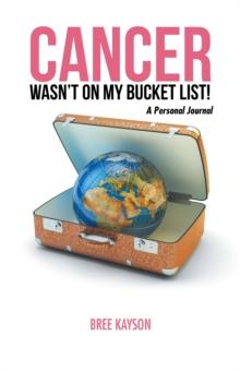 Cancer Wasn'T  on My Bucket List! a Personal Journal