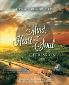 The Mind, Heart & Soul of Depression : Your Guided Journal for Emotional Healing and Getting to the Truth of the Matter