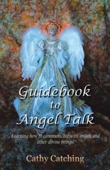 Guidebook to Angel Talk : Learning to Communicate with Angels and Other Divine Beings!