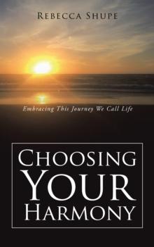 Choosing Your Harmony : Embracing This Journey We Call Life