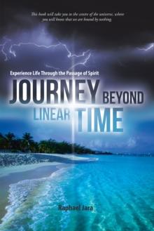 Journey Beyond Linear Time : Experience Life Through the Passage of Spirit