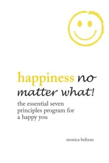 Happiness No Matter What! the Essential Seven Principles Program for a Happy You