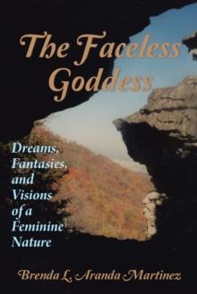 The Faceless Goddess : Dreams, Fantasies, and Visions of a Feminine Nature