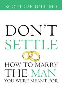 Don'T Settle : How to Marry the Man You Were Meant For