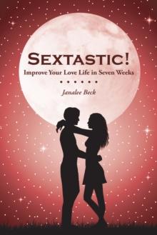 Sextastic! : Improve Your Love Life in Seven Weeks