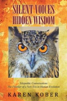 Silent Voices Hidden Wisdom : Telepathic Conversations the Frontier of a New Era in Human Evolution