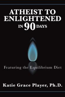 Atheist to Enlightened in 90 Days : Featuring the Equilibrium Diet