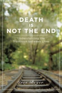 Death Is Not the End : Understanding the Transition Between Lives