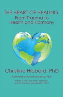 The Heart of Healing : From Trauma to Health and Harmony