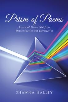 Prism of Poems : Lost and Found Not from Determination but Devastation