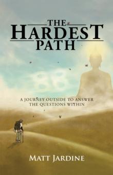 The Hardest Path : A Journey Outside to Answer the Questions Within