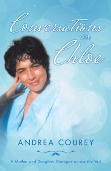 Conversations with Chloe : A Mother and Daughter Dialogue Across the Veil