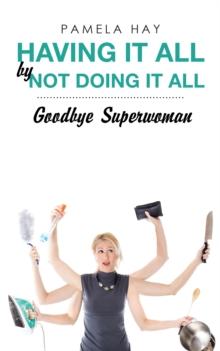 Having It All by Not Doing It All : Goodbye Superwoman