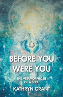 Before You Were You : The Metamorphosis of a Soul