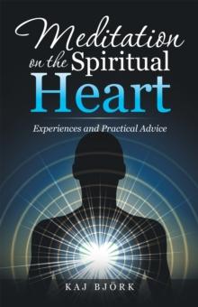 Meditation on the Spiritual Heart : Experiences and Practical Advice