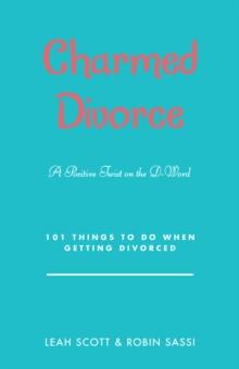 Charmed Divorce : A Positive Twist on the D-Word 101 Things to Do When Getting Divorced