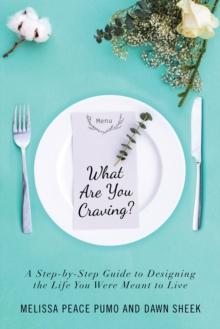 What Are You Craving? : A Step-By-Step Guide to Designing the Life You Were Meant to Live.