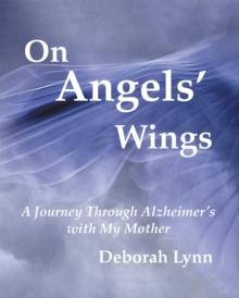 On Angels' Wings : A Journey Through Alzheimer'S with My Mother