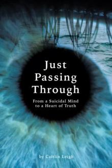 Just Passing Through : From a Suicidal Mind to a Heart of Truth