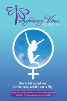 Transforming Venus : How to Get Unstuck and Let Your Inner Goddess out to Play