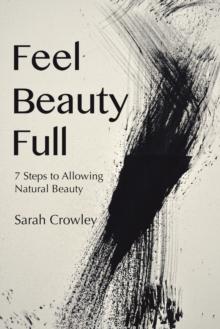 Feel Beauty Full : 7 Steps to Allowing Natural Beauty