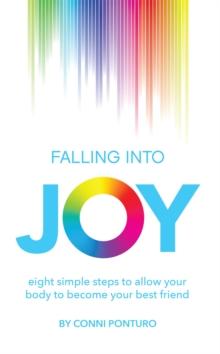 Falling into Joy : Eight Simple Steps to Allow Your Body to Become Your Best Friend