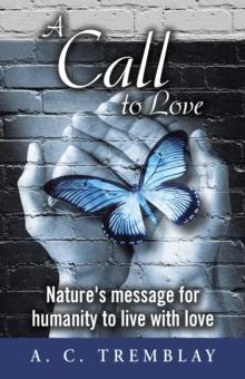 A Call to Love : Nature's Message for Humanity to Live with Love