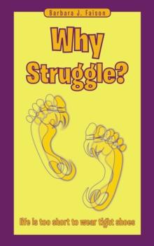 Why Struggle? : Life Is Too Short to Wear Tight Shoes