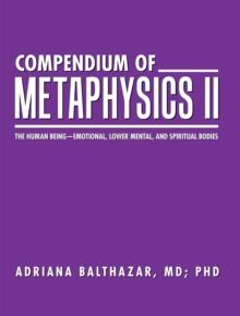 Compendium of Metaphysics Ii : The Human Being-Emotional, Lower Mental, and Spiritual Bodies