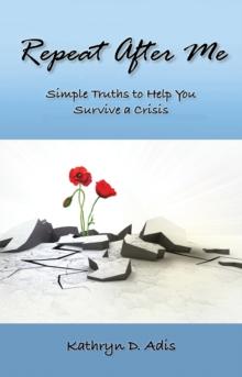 Repeat After Me : Simple Truths to Help You Survive a Crisis